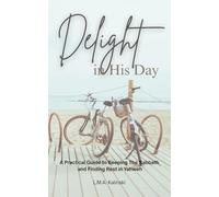 Delight in HIs Day: A Practical Guide to Keeping The Sabbath and Finding Rest in Yahweh
