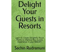 Delight Your Guests in Resorts: Learn to Create Delightful Touch Points to Improve Your Guests Experience in your RESORT.