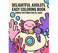 Delightful Axolotl Easy Coloring Book for Kids Cute Axolotl Coloring Pages with Bold and Simple Designs Fun Underwater Adventures for All Ages: ... Sea Creatures and Relaxing Activities for