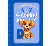 Delightful Daniel's A to Z Coloring Journey: A Personalized Rhyming Alphabet Coloring Book with Daniel’s Name on Every Page - Perfect for Ages 2 to 6