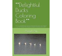 **Delightful Ducks Coloring Book**: **A Fun and Relaxing Coloring Adventure for Kids and Adults | Over 50 Unique Duck Designs to Inspire Creativity and Calm**