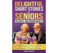 Delightful Short Stories for Seniors, Retirees and Grandparents: A Heartwarming Collection of Uplifting Tales to Rediscover Joy, Laughter, and the Magic of Timeless Memories.