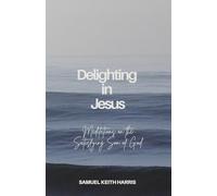 Delighting in Jesus: Meditations on the Satisfying Son of God
