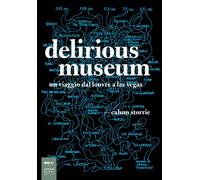 Delirious museum. Un viaggio dal Louvre a Las Vegas - 2017 - Joha