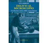 Delitti al microscopio. L'evoluzione storica delle scienze forensi
