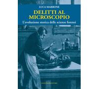Delitti al microscopio. L'evoluzione storica delle scienze forensi - Marro...