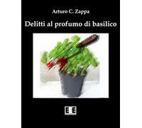 Delitti al profumo di basilico di Zappa Arturo C., 2016, Eee-edizioni Esord.
