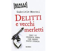 Delitti e vecchi merletti. Casi di cronaca nera che hanno fatto la storia