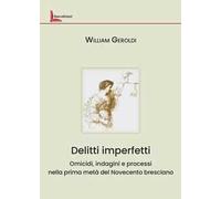 Delitti imperfetti. Omicidi, indagini e processi nella prima metà del Novecento bresciano