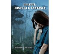 Delitti, misteri e fantasia di Giovanna Vettorello, 2019, Youcanprint