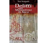 Libri Tea Vergani - Delitti Nel Monastero Di Arco. Crimini Sulle Tracce Dell'ere