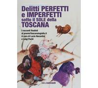Delitti perfetti e imperfetti sotto il sole della Toscana - Pachì L. (cur....