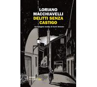 Delitti senza castigo. Un'indagine inedita di Sarti Antonio - Macchiavelli...
