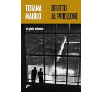 DELITTO AL PIRELLONE. UN GIALLO MILANESE - MAIOLO TIZIANA - Milieu