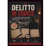 Delitto in Codice: 100 casi criminali da risolvere con la logica. Sudoku cifrati, griglie deduttive e codici da forzare: la griglia decide il colpevole, l'arma e il luogo.
