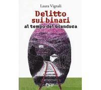 Delitto sui binari al tempo del granduca