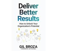 Deliver Better Results: How to Unlock Your Organization's Potential