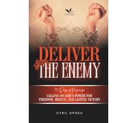 Deliver from the Enemy: Calling on God’s Power for Freedom, Rescue, and Lasting Victory: 4
