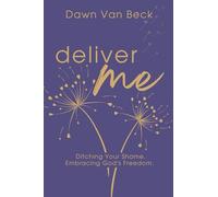 Deliver Me: Ditching Your Shame. Embracing God's Freedom.