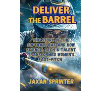 Deliver the Barrel: The Story of the Softball Bat and How Science, Tech & Talent Transformed Women’s Fast-Pitch