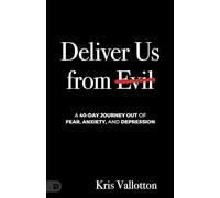 Deliver Us from Evil: A 40-Day Journey out of Fear, Anxiety, and Depression: A Daily Path Out of Anxiety, Panic, and Depression