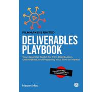 Deliverables Playbook: Your Essential Toolkit for Film Distribution, Deliverables, and Preparing Your Film for Market