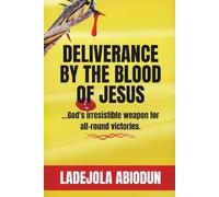 Deliverance by the Blood of Jesus: Break Curses, Destroy Evil Altars, Cancel Evil Covenants, Shatter Strongholds, and Silence Darkness