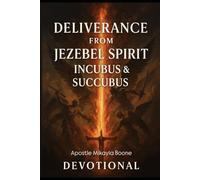 Deliverance Fire - Deliverance from Jezebel ,Incubus and Succubus Spirits, A Devotional Guide