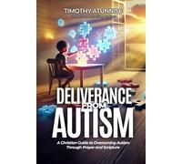 Deliverance from Autism: A Christian Guide to Overcoming Autism Through Prayer and Scripture