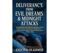 DELIVERANCE FROM EVIL DREAMS AND NIGHT ATTACKS: 15 DANGEROUS PRAYERS TO CANCEL DEMONIC MANIPULATIONS , DESTROY MIDNIGHT ARROWS, OVERCOME SEXUAL ATTACKS IN SLEEP, AND SECURE VICTORY WHILE YOU REST