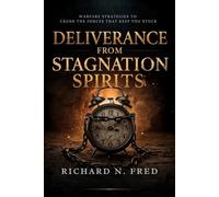 Deliverance From Stagnation Spirits: Warfare Strategies to Crush the Forces That Keep You Stuck