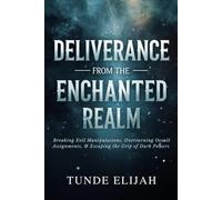 Deliverance from the Enchanted Realm: Breaking Evil Manipulations, Overturning Occult Assignments, and Escaping the Grip of Dark Powers