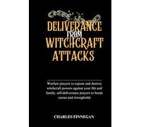 DELIVERANCE FROM WITCHCRAFT ATTACKS: Warfare prayers to expose and destroy witchcraft powers against your life and family, self-deliverance prayers to break curses and strongholds