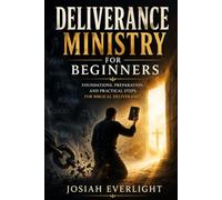 DELIVERANCE MINISTRY FOR BEGINNERS: Foundations, Preparation, and Practical Steps for Biblical Deliverance