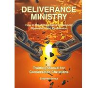 DELIVERANCE MINISTRY Training Manual: How to Break the Chains of Demonic Oppression and Possession