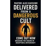 Delivered from a Dangerous Cult: My Journey Out of the Java Network: Exposing False Prophets, Breaking Free from Witchcraft, and Restoring Your Life in Christ