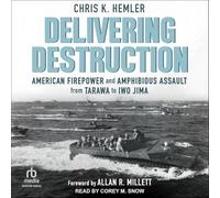 Delivering Destruction: American Firepower and Amphibious Assault from Tarawa to Iwo Jima