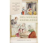 Delivering Knowledge: Jewish Midwives and Hidden Healing in Early Modern Europe