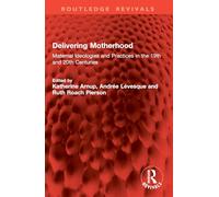 Delivering Motherhood: Maternal Ideologies and Practices in the 19th and 20th Centuries