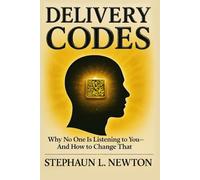 DELIVERY CODES: Why No One Is Listening To You--And How To Change That