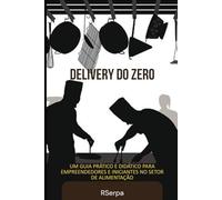 Delivery do zero!: Um guia prático e didádico para empreendedores e iniciantes no setor de alimentação.