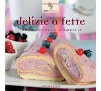 Delizie a fette. Torte, rotoli e ciambelle