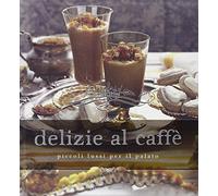 Delizie al caffè. Piccoli lussi per il palato
