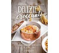 Delizie croccanti. Crumble, panature e altre ricette che fanno... croc!