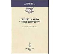 Delizie in villa. Il giardino rinascimentale e i suoi committenti. Ediz. illustrata