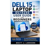 DELL 15 LAPTOP DC15250 USER GUIDE FOR BEGINNERS: The Complete Step-by-Step Manual for Setup, Troubleshooting, Performance Optimization, and Everyday Productivity