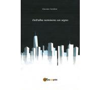 Dell’alba nemmeno un segno di Giacomo Cavaliere, 2018, Youcanprint