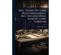 Dell' Azione Del Caso Nelle Invenzioni, E Dell' Influsso Degli Astri Ne' Corpi Terrestri