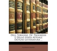 Dell ̕origine, De' Progressi E Dello Stato Attuale Do̕gni Letteratura ...