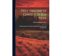 Dell' Origine Di Cento E Di Sua Pieve: Della Estensione, De' Limiti, E Degl' Interramenti Delle Valli Circumpadane